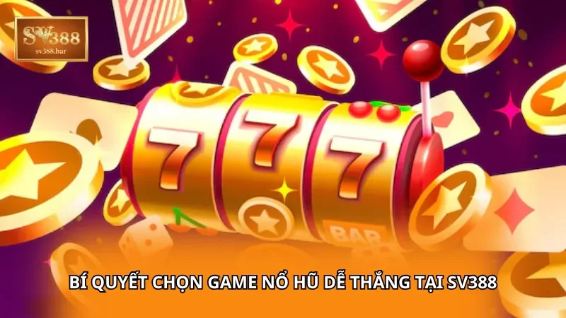 Bí quyết chọn game nổ hũ dễ thắng tại SV388