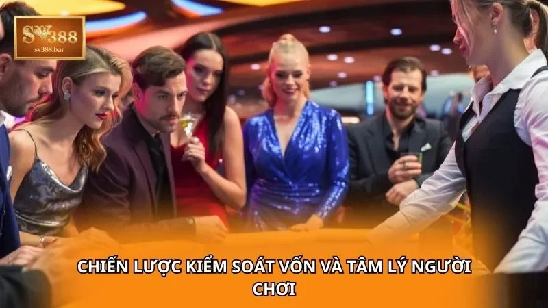 Chiến lược kiểm soát vốn và tâm lý người chơi