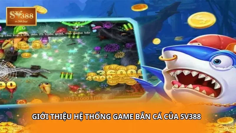 Giới thiệu hệ thống game bắn cá của SV388