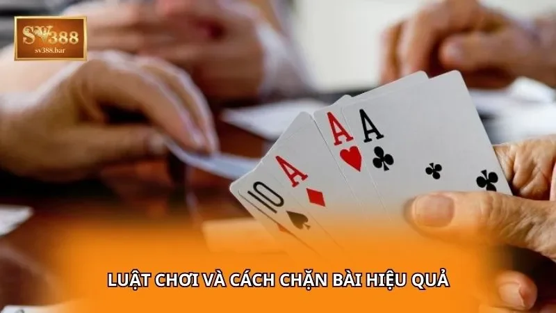 Luật chơi và cách chặn bài hiệu quả