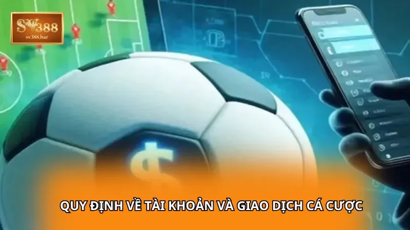 Quy định về tài khoản và giao dịch cá cược