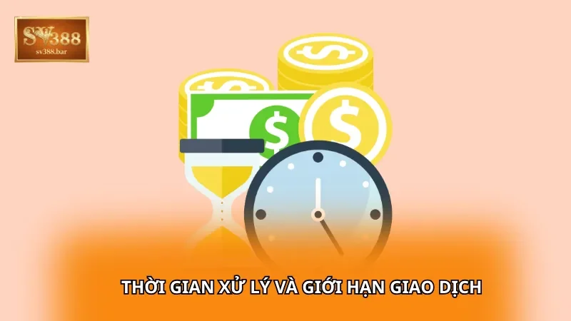 Thời gian xử lý và giới hạn giao dịch