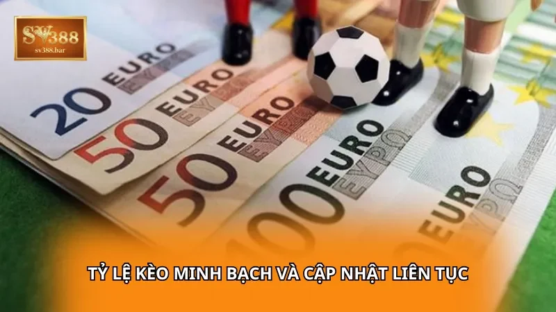 Tỷ lệ kèo minh bạch và cập nhật liên tục