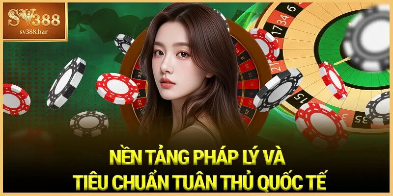 Nền tảng Pháp lý và Tiêu chuẩn Tuân thủ Quốc tế sv388